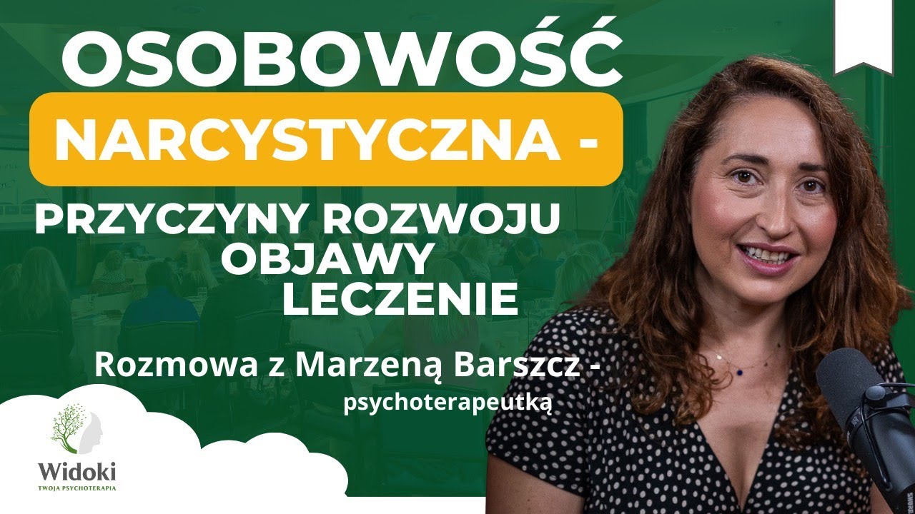 Osobowość narcystyczna - przyczyny rozwoju, objawy, leczenie - rozmowa z Marzeną Barszcz