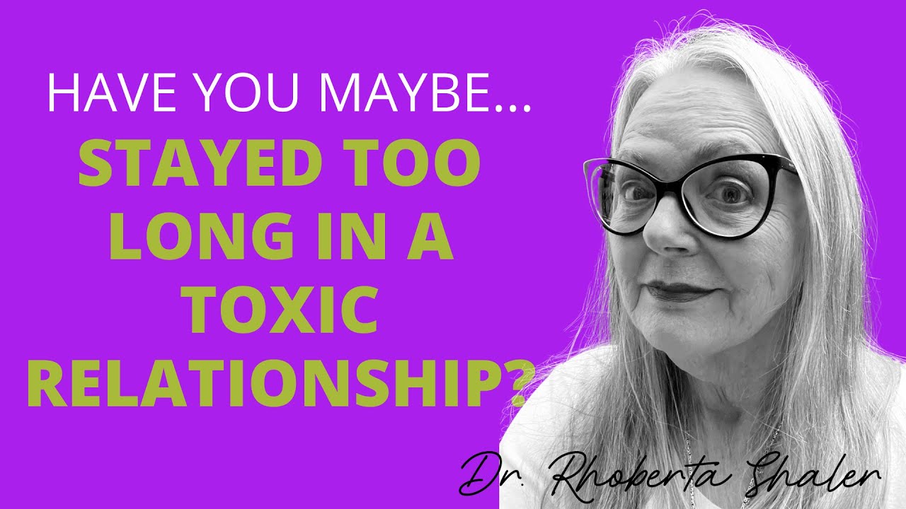 I have maybe stayed too long in a toxic relationship...