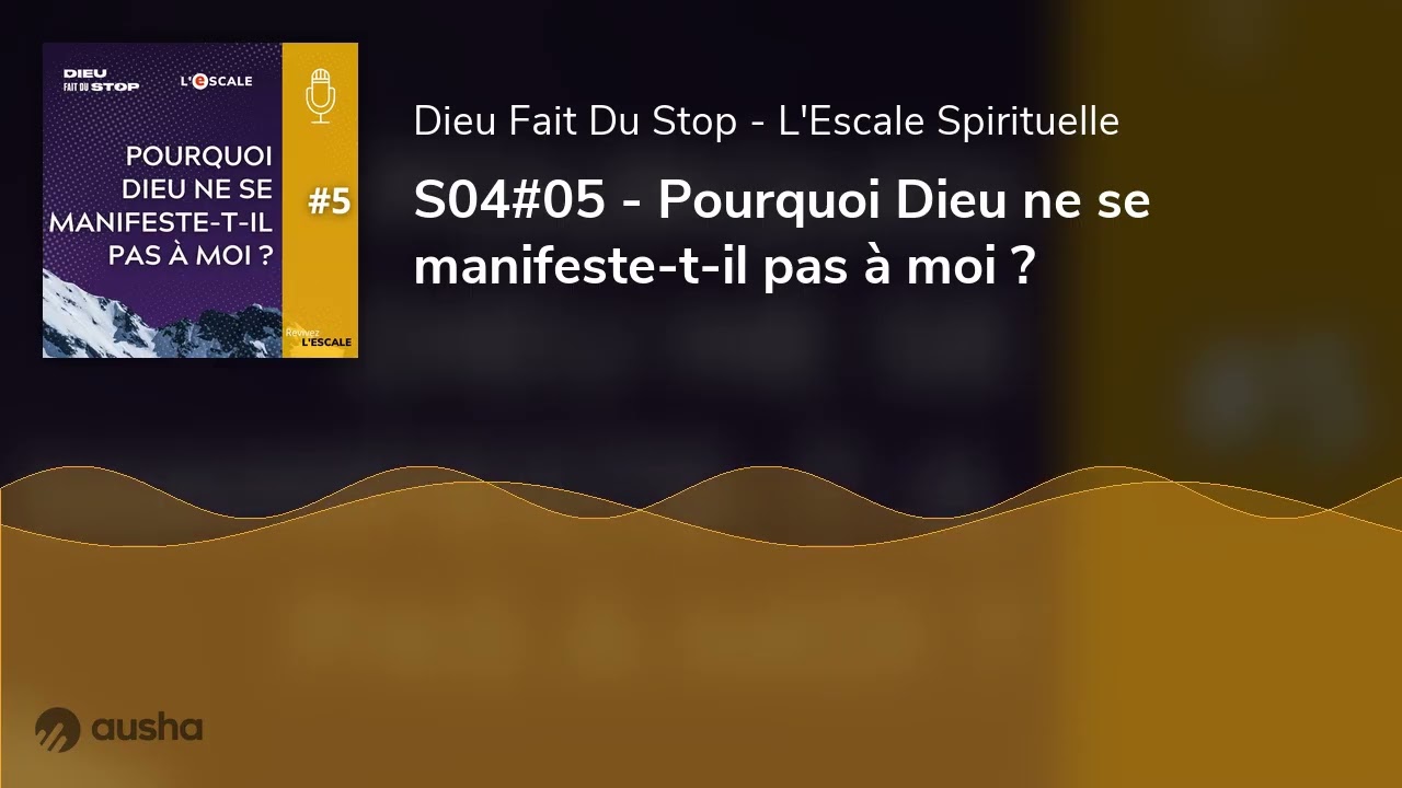 S04#05 - Pourquoi Dieu ne se manifeste-t-il pas à moi ?