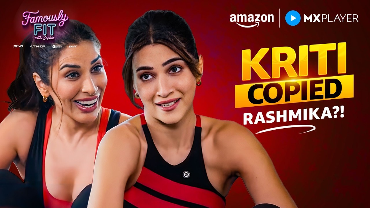 Kriti Sanon ने Rashmika Mandanna को किया Copy? 😜 | Famously Fit with Sophie | Amazon MX Player
