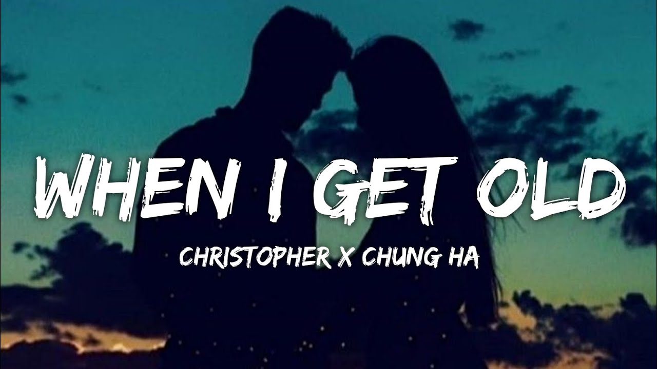 Christopher x Chung Ha - When I Get Old (Lyrics)