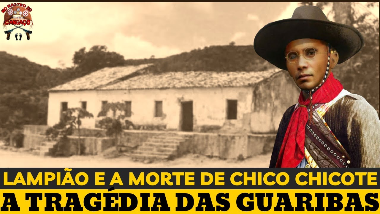 LAMPIÃO E A MORTE DE CHICO CHICOTE - A TRAGÉDIA DAS GUARIBAS