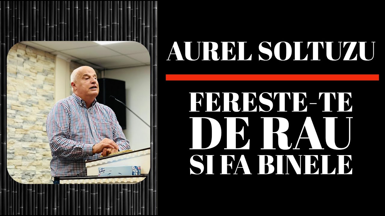 Aurel Soltuzu - Ferește-te de rău și fă binele