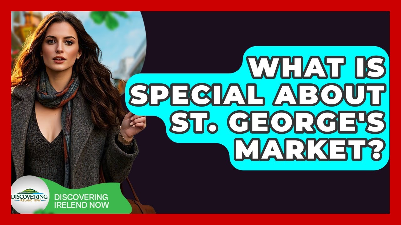 What Is Special About St. George's Market? - Discovering Ireland Now