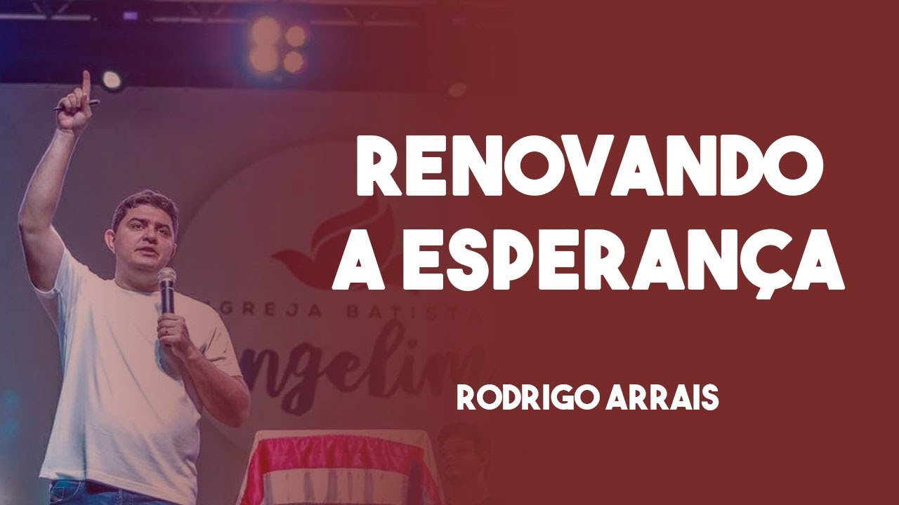 RENOVANDO A ESPERANÇA | Pr. Rodrigo Arrais
