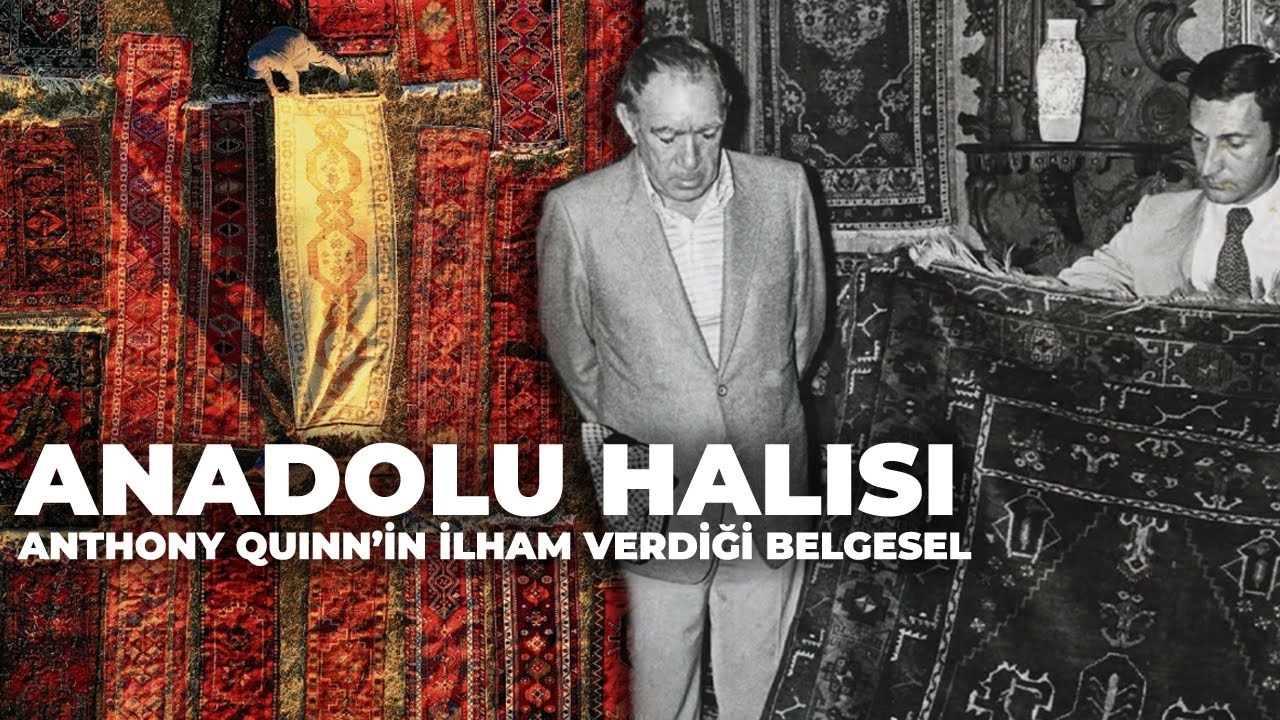 ANADOLU HALISI · ANTHONY QUINN'İN İLHAM VERDİĞİ BELGESEL
