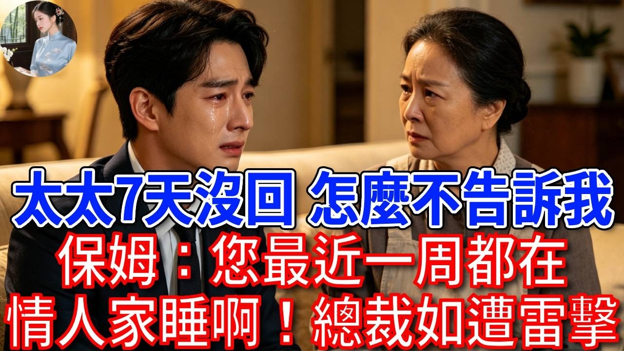 &ldquo;太太七天沒回家，怎麼不告訴我？&rdquo;保姆：您最近一周都在情人家睡啊！總裁聽後如遭雷擊！#為人處世#生活經驗#情感故事#故事#小說#戀愛#情感#婚姻