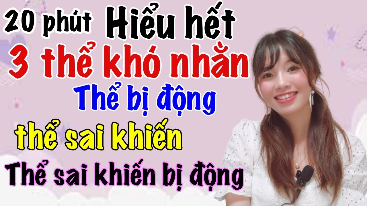 Hiểu rõ 3 thể khó nhằn: thể bị động, thể sai khiến, thể sai khiến bị động