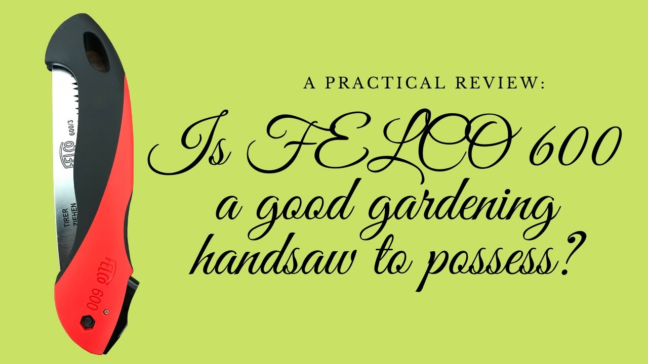A practical review: Is FELCO 600 a good gardening handsaw to possess?