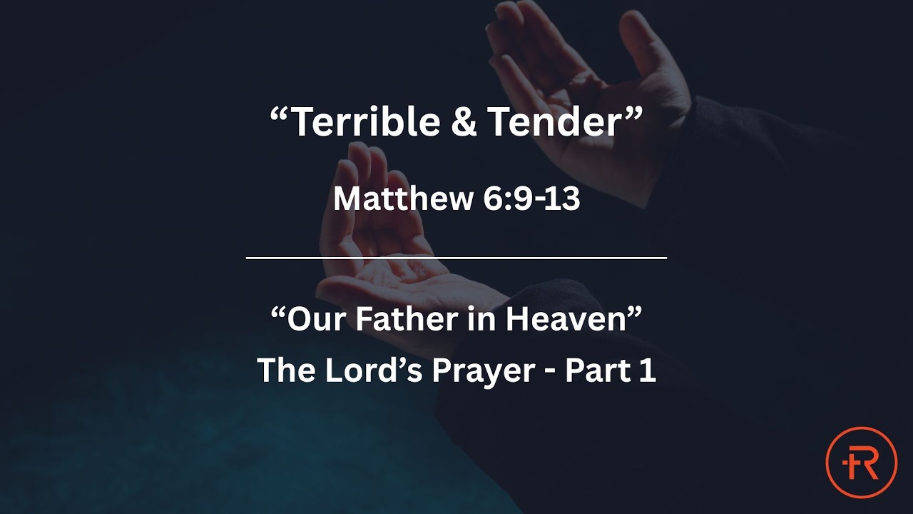 Terrible & Tender | Matthew 6:9-13