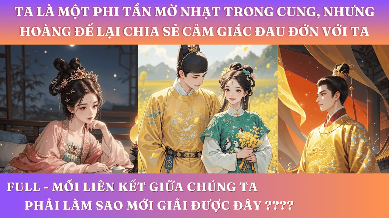 TA LÀ MỘT PHI TẦN MỜ NHẠT TRONG CUNG, NHƯNG HOÀNG ĐẾ LẠI CHIA SẺ CẢM GIÁC ĐAU ĐỚN VỚI TA  | FULL