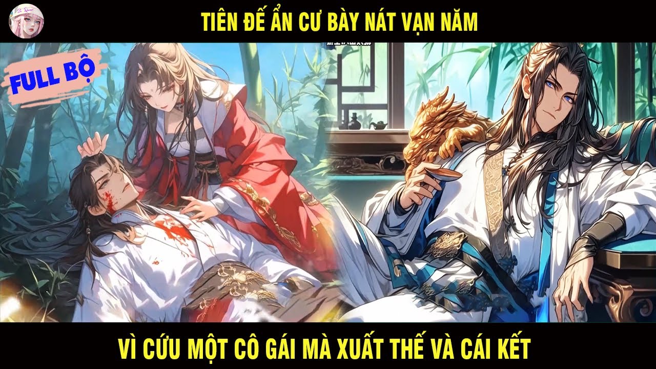 FULL BỘ: TIÊN ĐẾ ẨN CƯ BÀY NÁT VẠN NĂM VÌ CỨU MỘT CÔ GÁI MÀ XUẤT THẾ VÀ CÁI KẾT - SU REVIEW