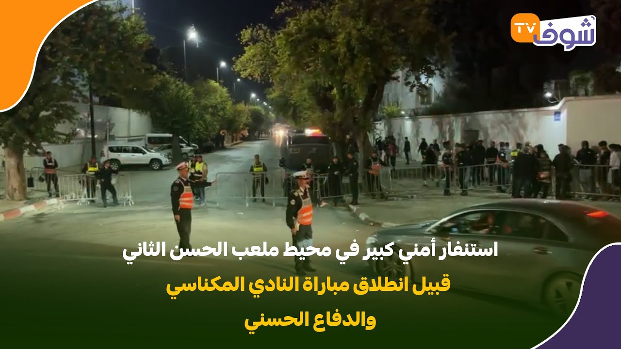 استنفار أمني كبير في محيط ملعب الحسن الثاني قبيل انطلاق مباراة النادي المكناسي والدفاع الحسني