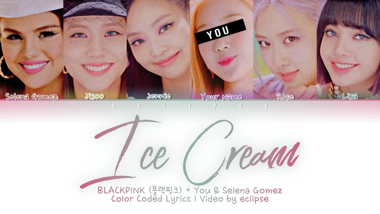 BLACKPINK + You & Selena Gomez (6 Members) - Ice Cream (Color Coded Lyrics HAN|ROM|ENG)