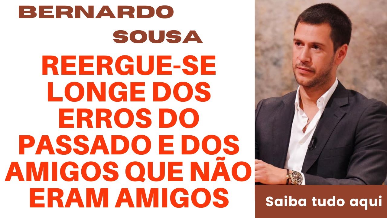 Bernardo Sousa REERGUE-SE longe dos erros do passados e dos amigos que não eram amigos!