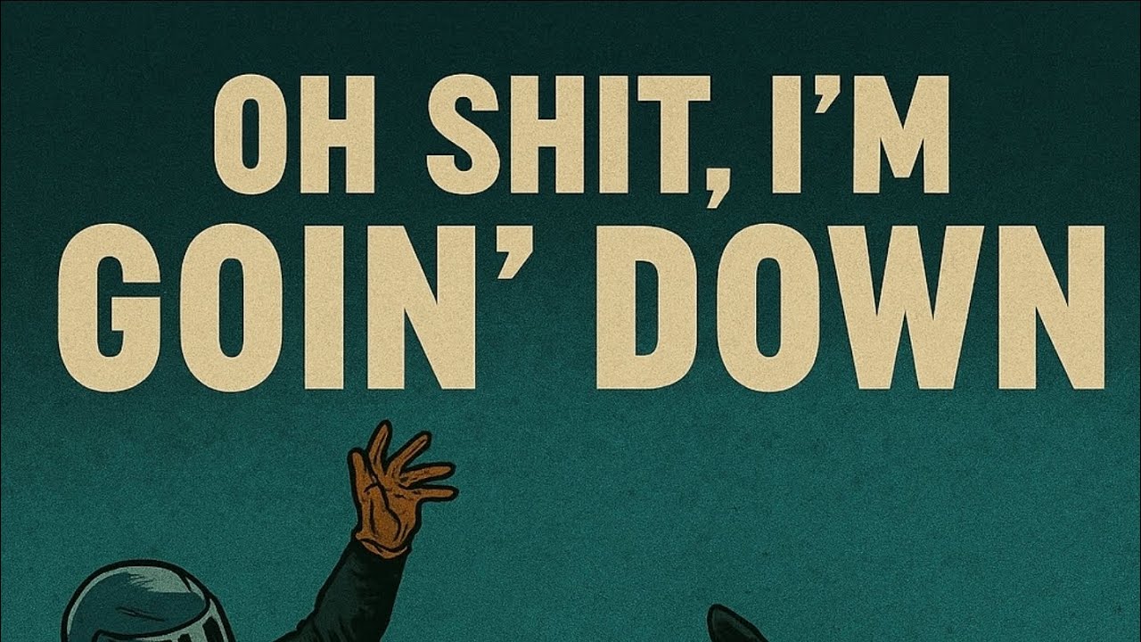 Oh shit, I'm Goin' Down