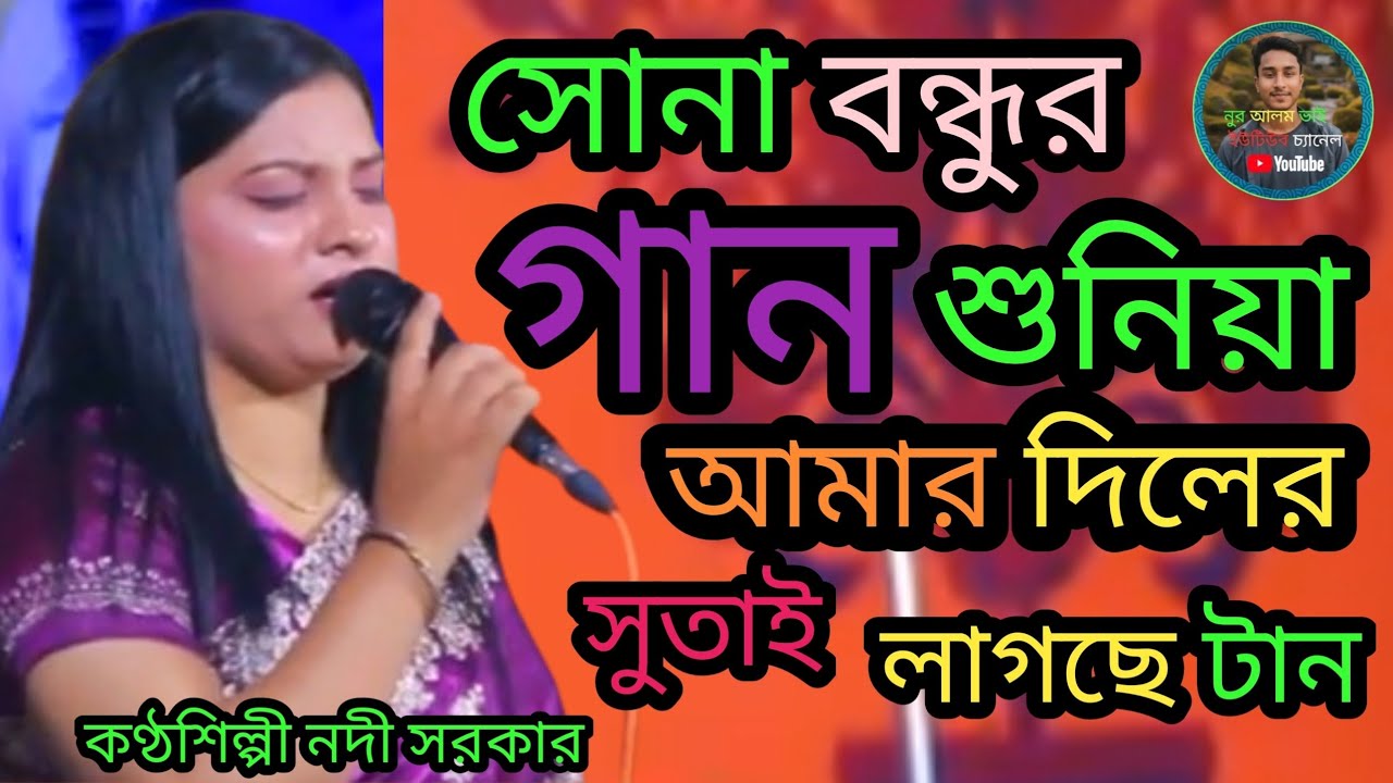 সোনা বন্ধুর গান শুনিয়া আমার দিলের সুতাই লাগছে টান। কণ্ঠশিল্পী নদী সরকার অনেক সুন্দর একটা গান করলেন