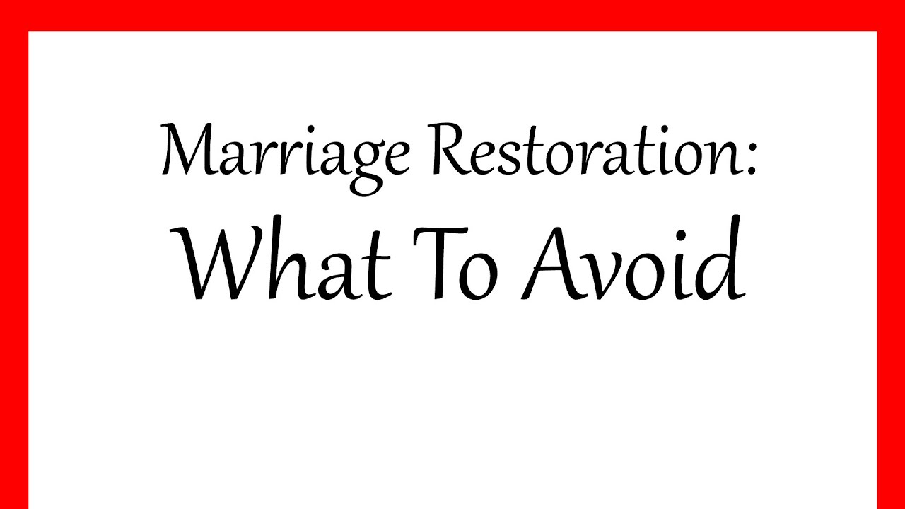 Marriage Restoration: What To Avoid