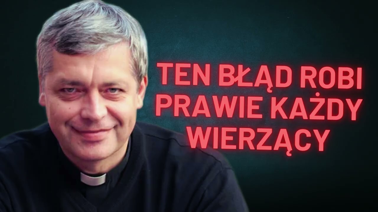 Ten błąd robi prawie każdy wierzący - Ks. Piotr Pawlukiewicz