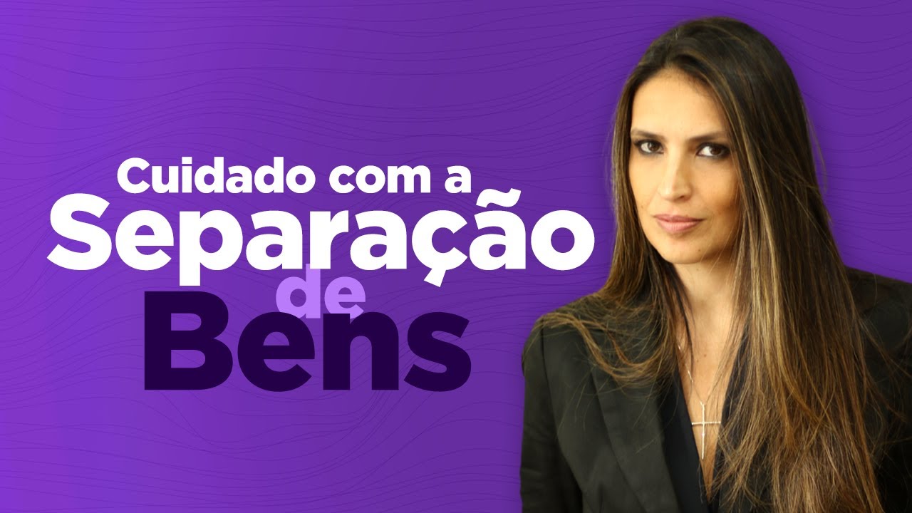 Cuidado com a Separação Total de Bens | 2022