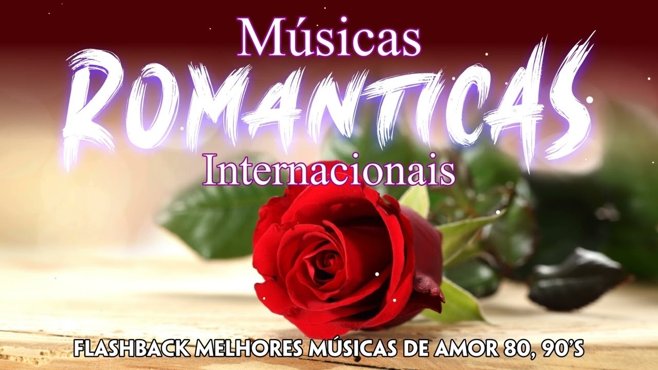 O MELHOR DAS  MUSICAS ROMANTICAS   INTERNACIONAIS
