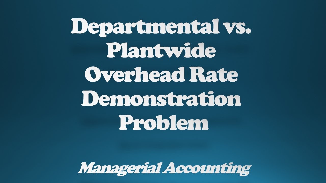 Departmental vs Plantwide Overhead Rate Demonstration Problem