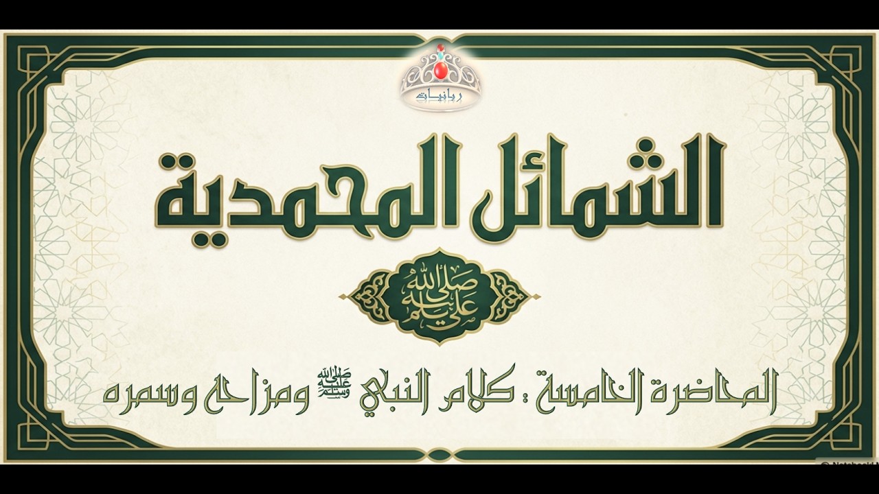 5- الشمائل المحمدية - كلام النبي ﷺ ومزاحه وسمره