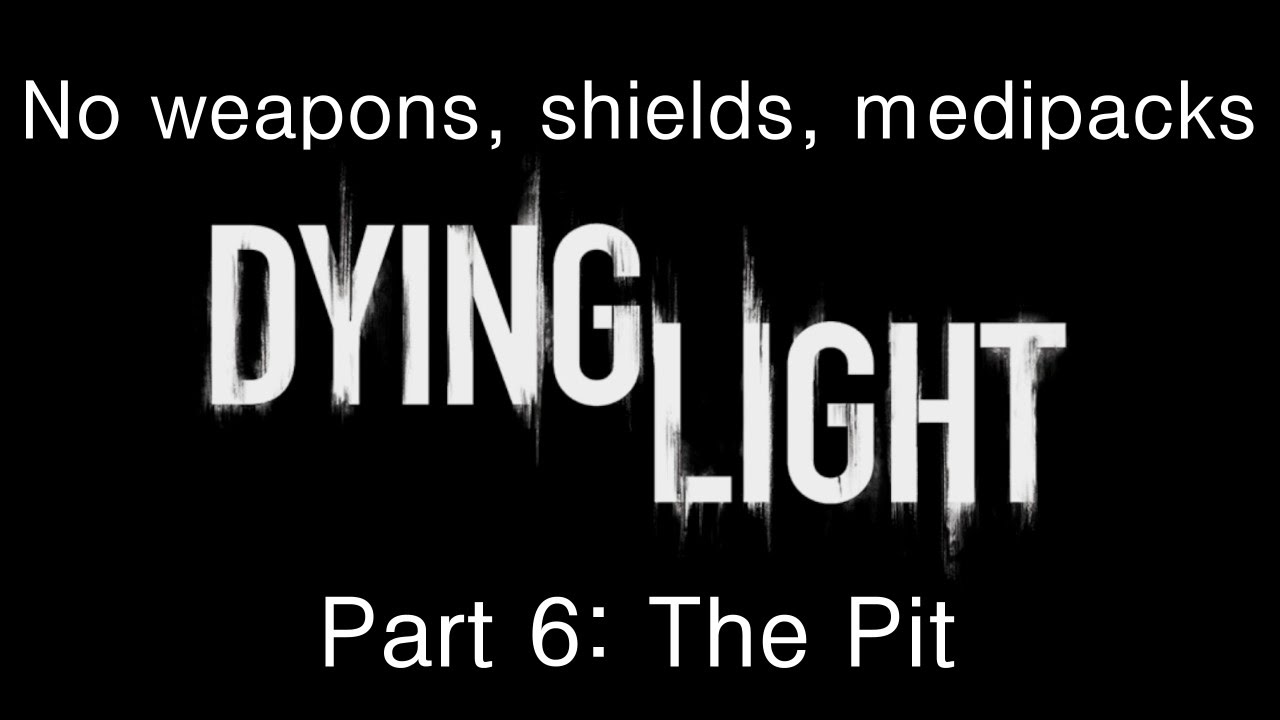 Dying Light - Without weapons, shields, medipacks, deaths - Part 6 - The Pit