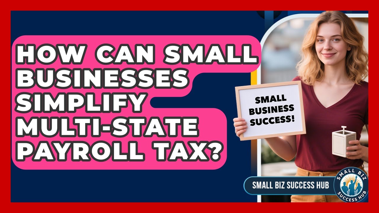 How Can Small Businesses Simplify Multi-state Payroll Tax? - Small Biz Success Hub