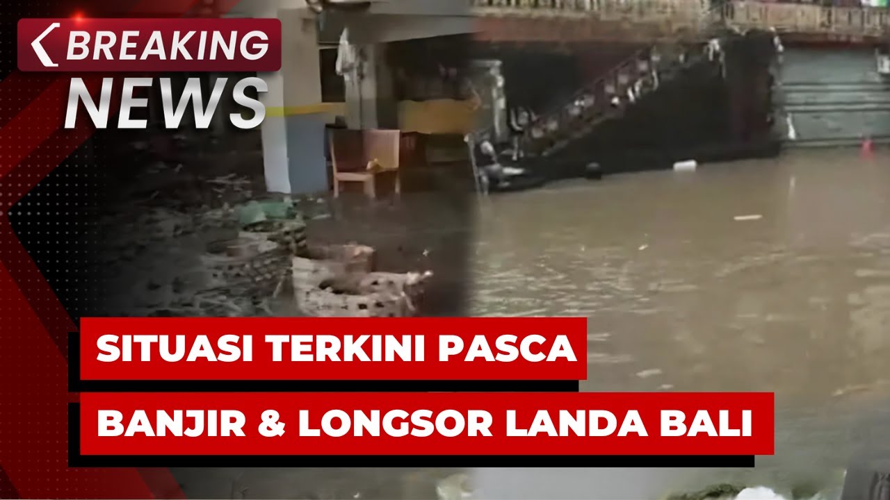 BREAKING NEWS - Situasi Terkini Pasca Banjir & Longsor Landa Sejumlah Titik di Bali