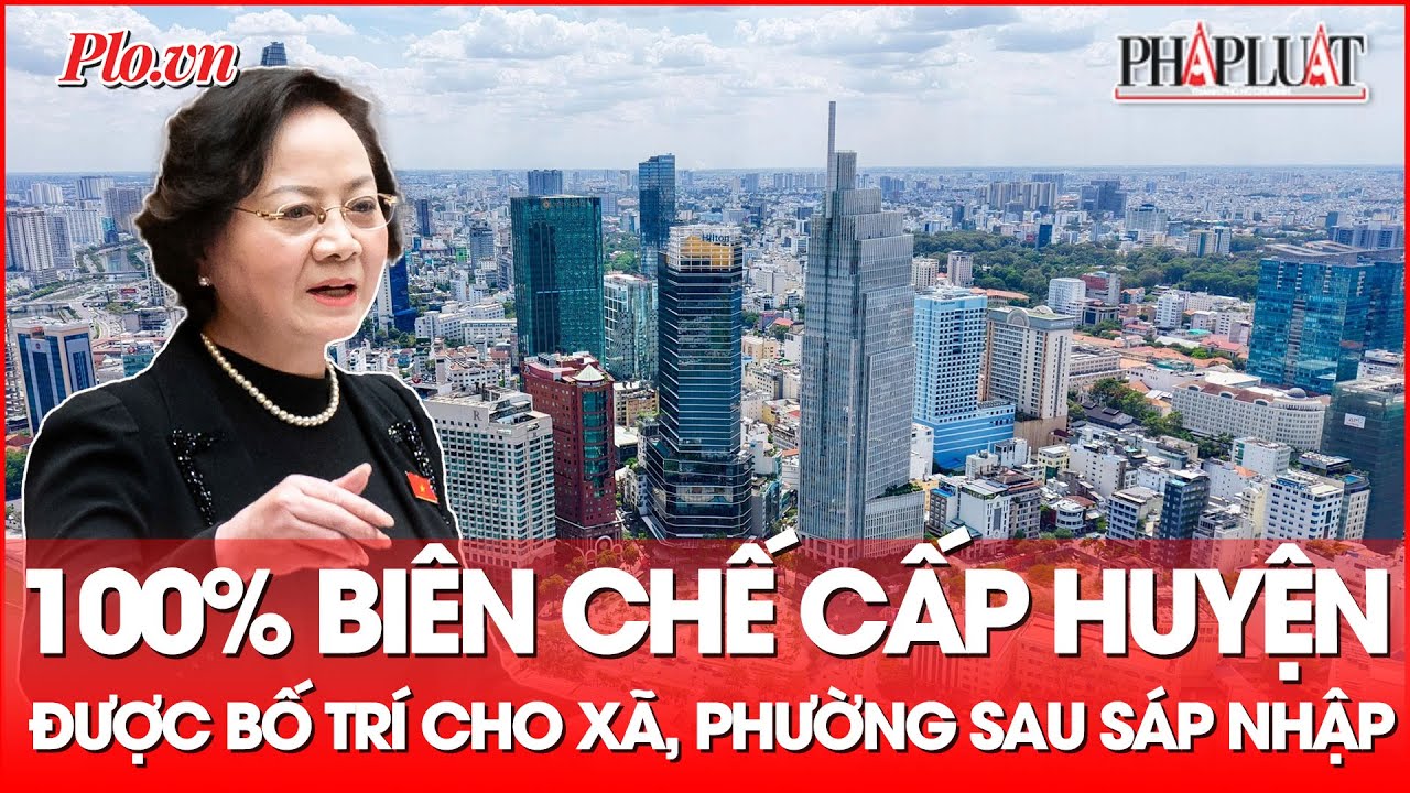 100% biên chế cấp huyện hiện có được bố trí cho xã, phường sau sáp nhập - PLO