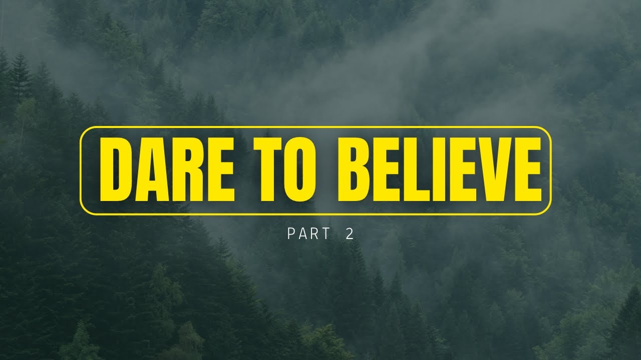 Dare to Believe (Part 2)