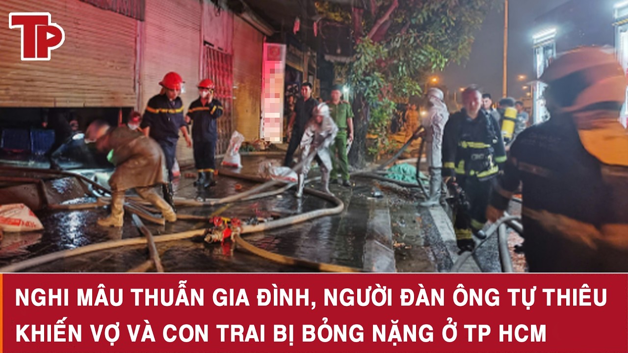 Nghi mâu thuẫn gia đình, người đàn ông tự thiêu khiến vợ và con trai bị bỏng nặng ở TP HCM