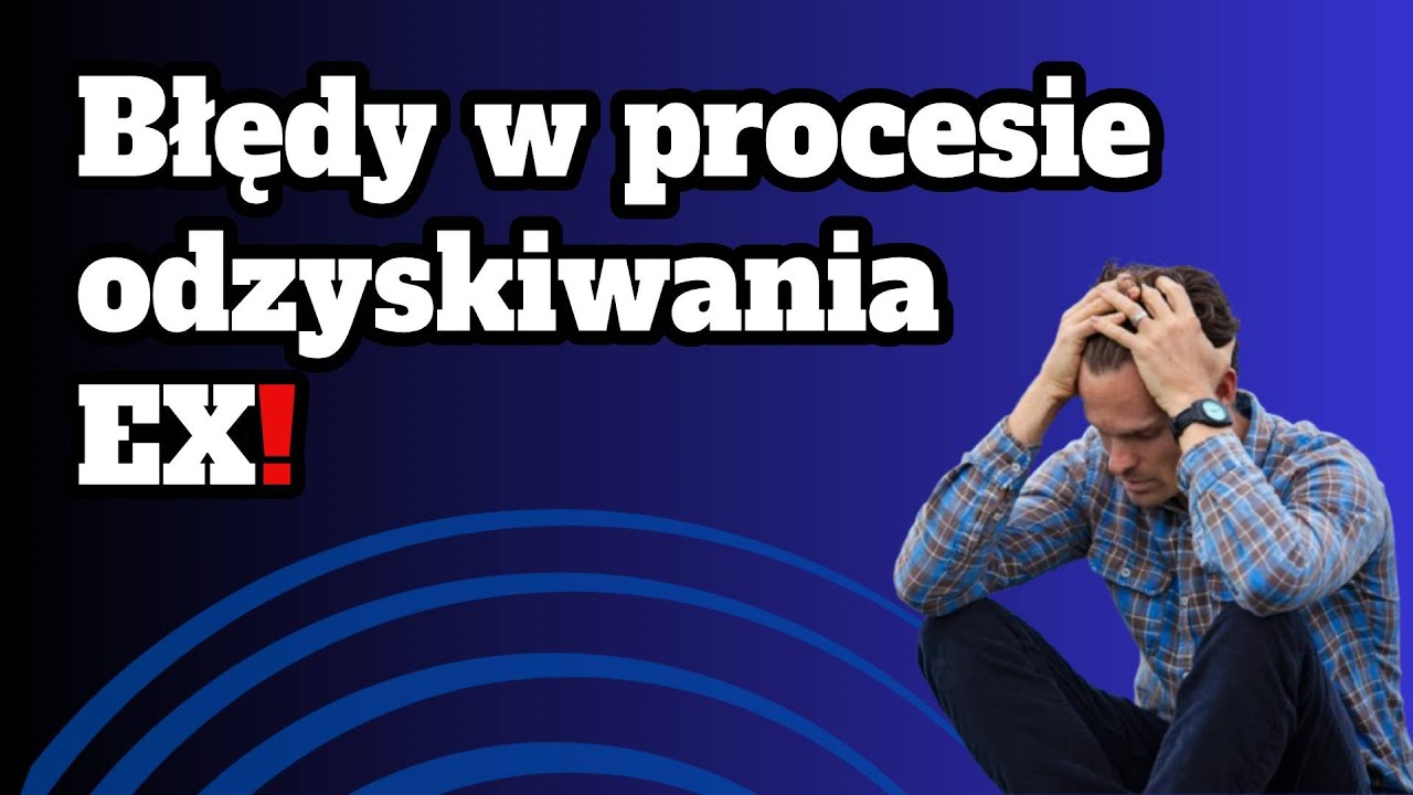 Powrót do Ex - Jak tego nie robić