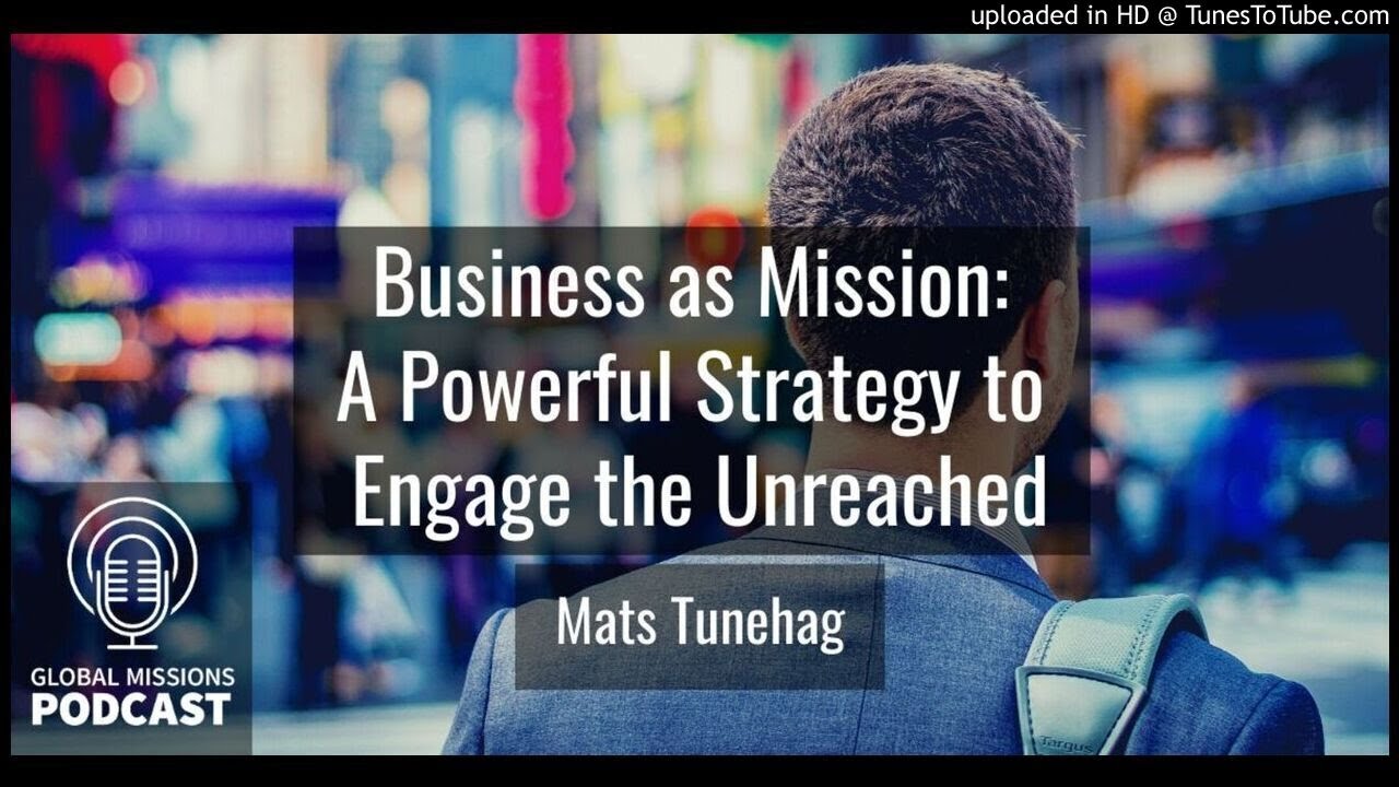 130: Business as Mission: A Powerful Strategy to Engage the Unreached - Mats Tunehag