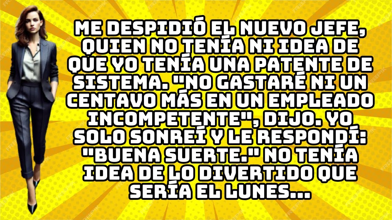 ME DESPIDIÓ EL NUEVO JEFE, QUIEN NO TENÍA NI IDEA DE QUE YO TENÍA UNA PATENTE DE SISTEMA. 