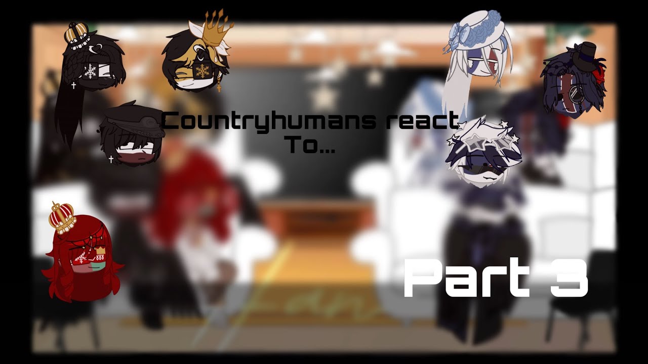 Countryhumans react to….. //part 3//Angst//CHxGacha//CH reaction//English