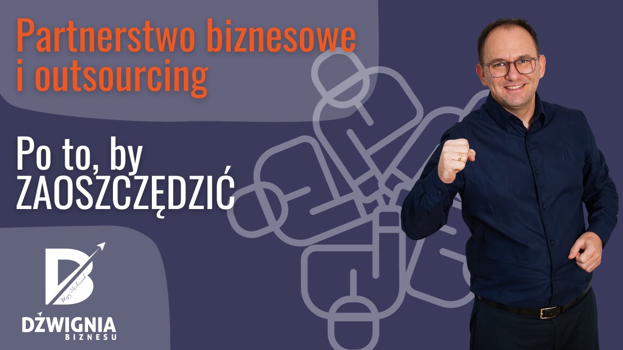 Partnerstwo biznesowe i outsourcing po to, by ZAOSZCZĘDZIĆ!