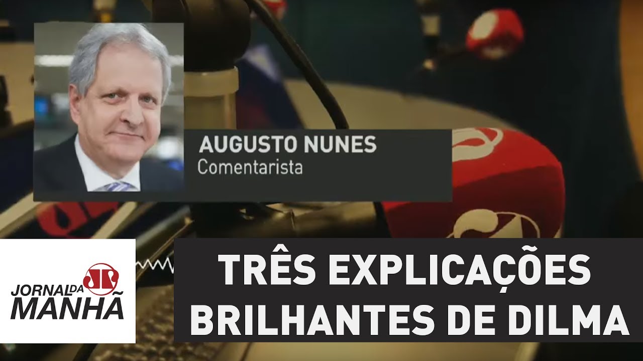 Três explicações brilhantes de Dilma Rousseff | Augusto Nunes