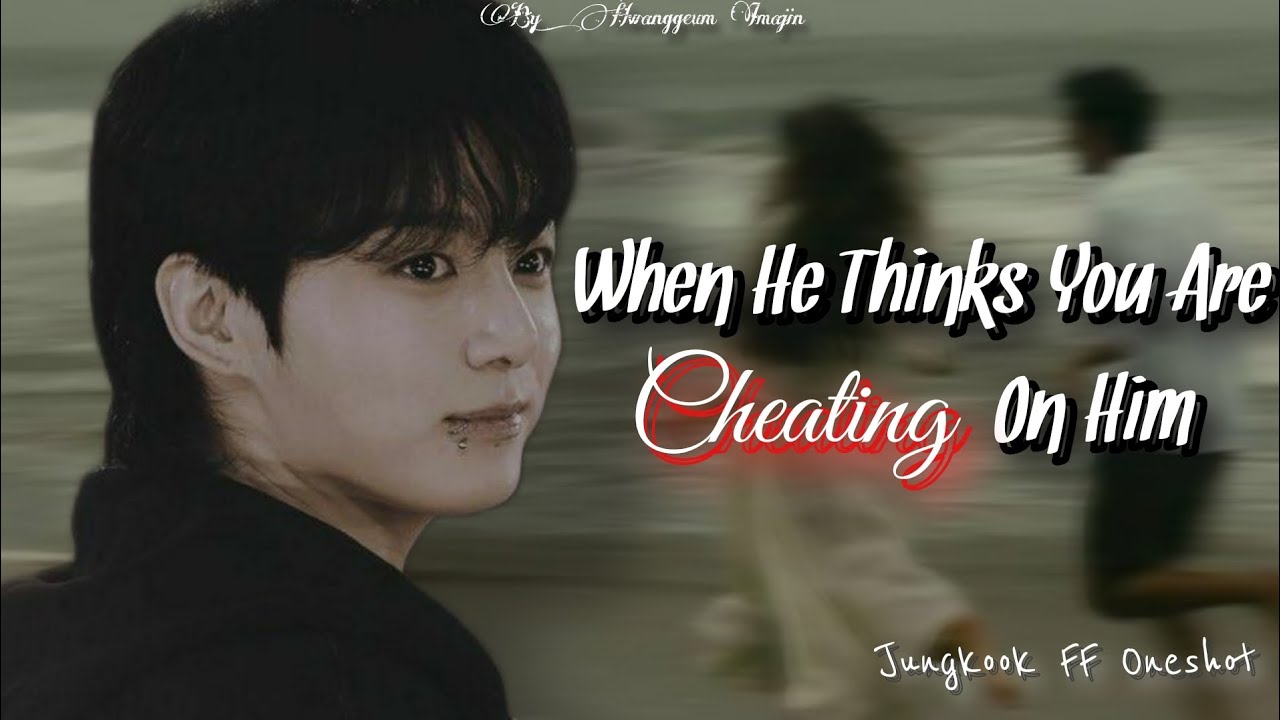• When He Thinks You Are Cheating On Him || Jungkook FF Oneshot Part (1/2) •