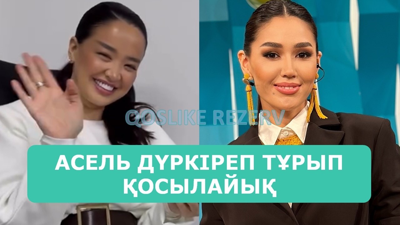 АСЕЛЬ ДҮРКІРЕП ТҰРЫП ҚОСЫЛАЙЫҚ ҚАТЫСУШЫСЫ АТАНДЫ АРДАҚТЫЛАРЫМ