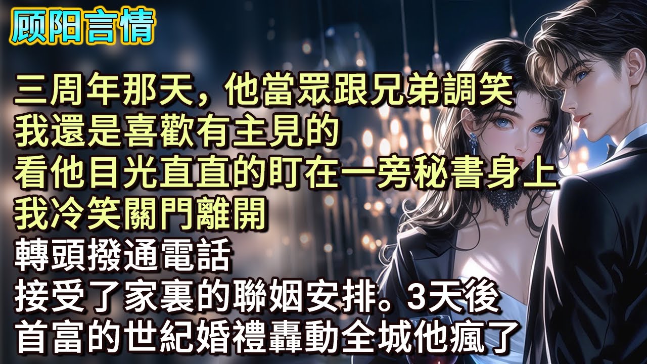 三周年那天，他當眾跟兄弟調笑：「我還是喜歡有主見的。」看他目光直直的盯在一旁秘書身上，我冷笑關門離開，轉頭撥通電話，接受了家裏的聯姻安排。3天後，首富的世紀婚禮轟動全城他瘋了