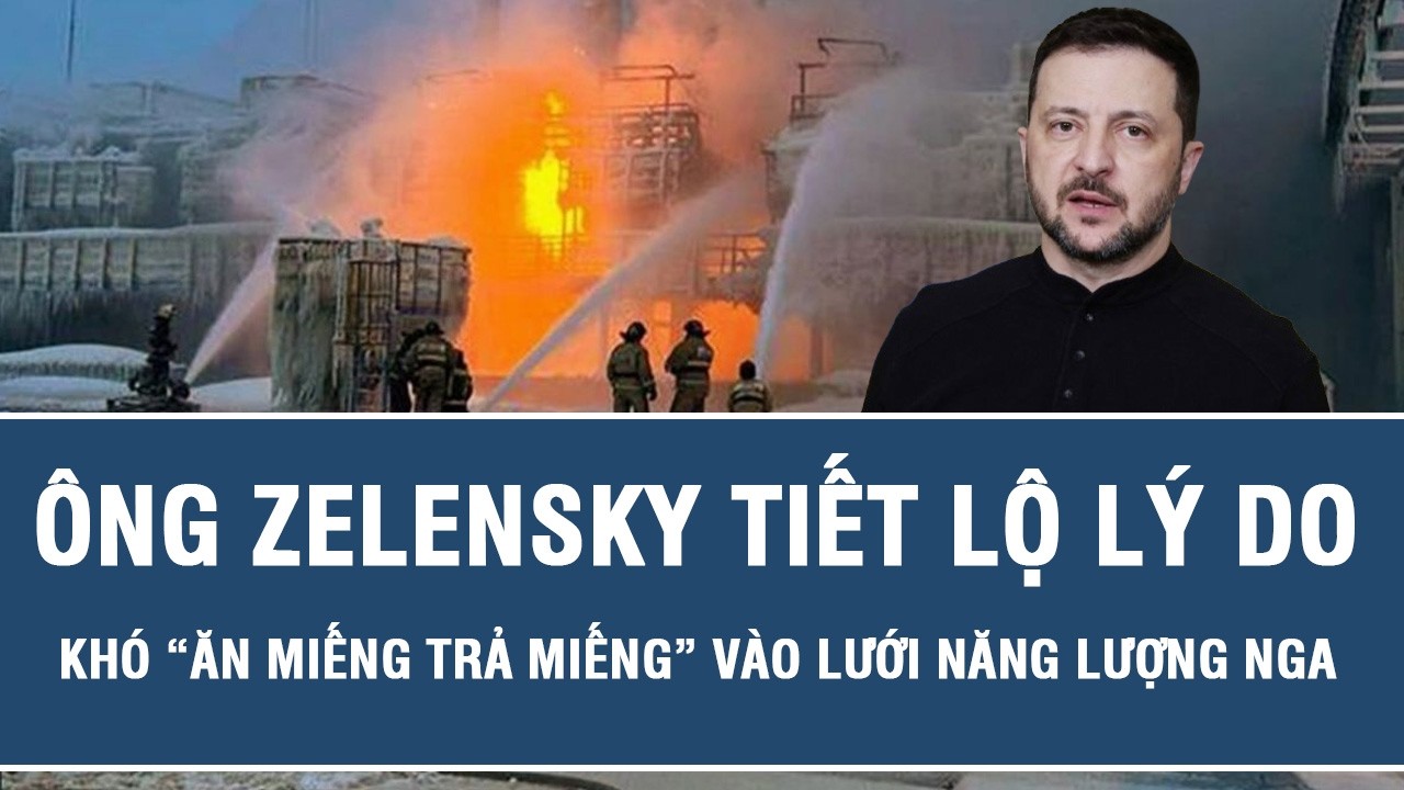 Ông Zelensky tiết lộ lý do khó “ăn miếng, trả miếng” vào lưới năng lượng Nga