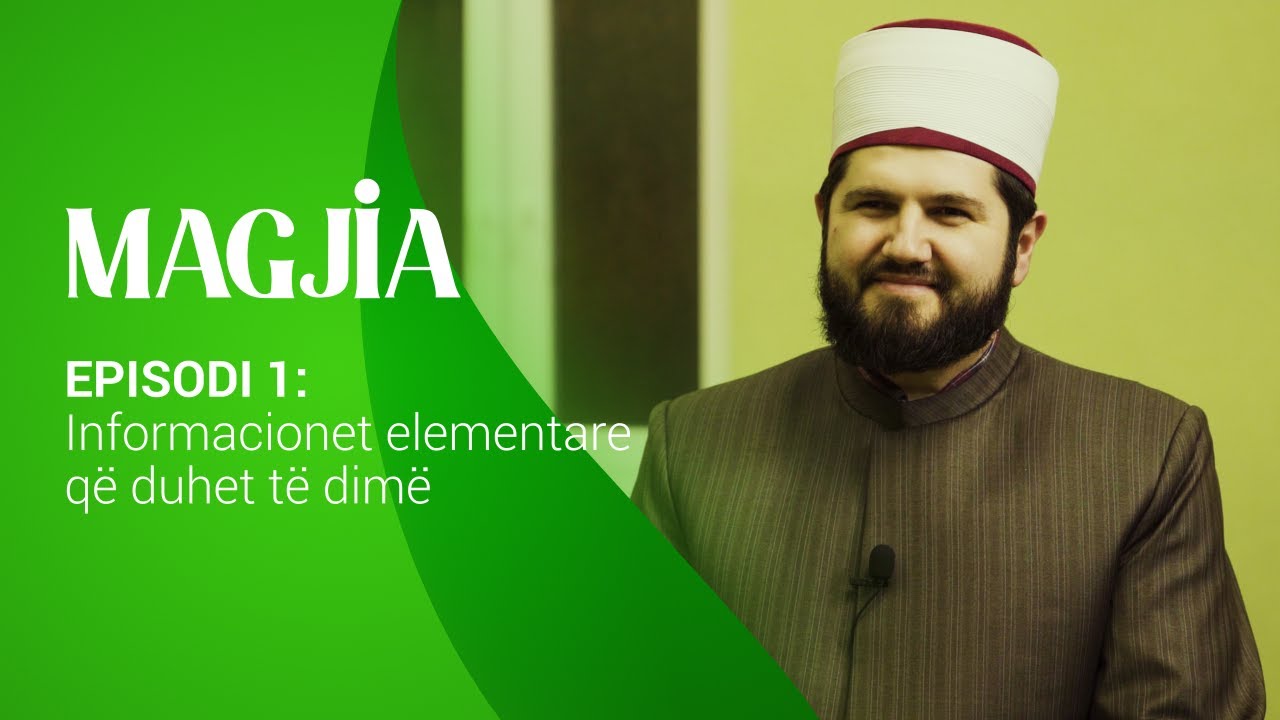 MAGJIA - Episodi 1: Informacionet elementare që duhet të dimë (Hoxhë Vesim Avdiu)