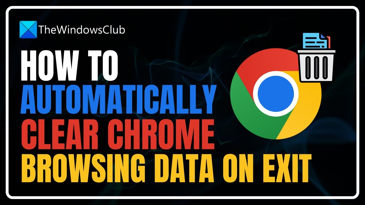 How to Automatically Clear Chrome Browsing Data on Exit