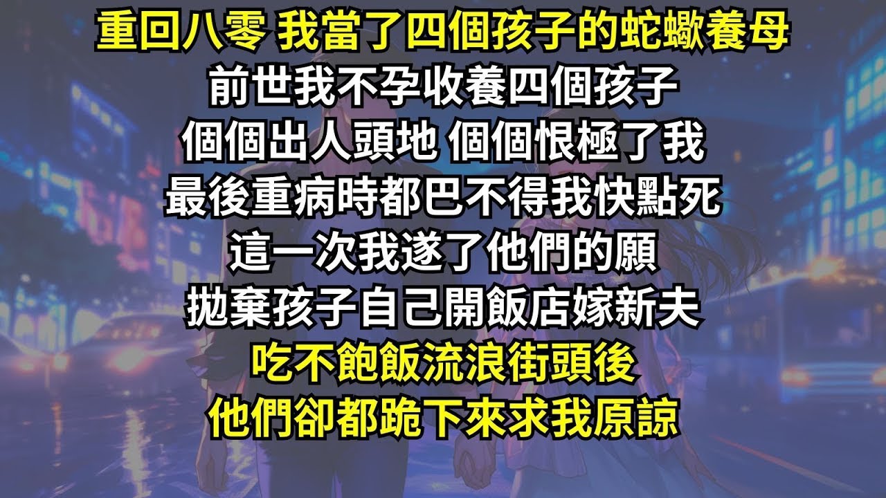 前世我不孕收養四個孩子，個個出人頭地個個恨極了我，巴不得我快點死。這一次拋棄孩子自己開飯店嫁新夫，吃不飽飯流浪街頭後，他們卻都跪下來求我原諒。
