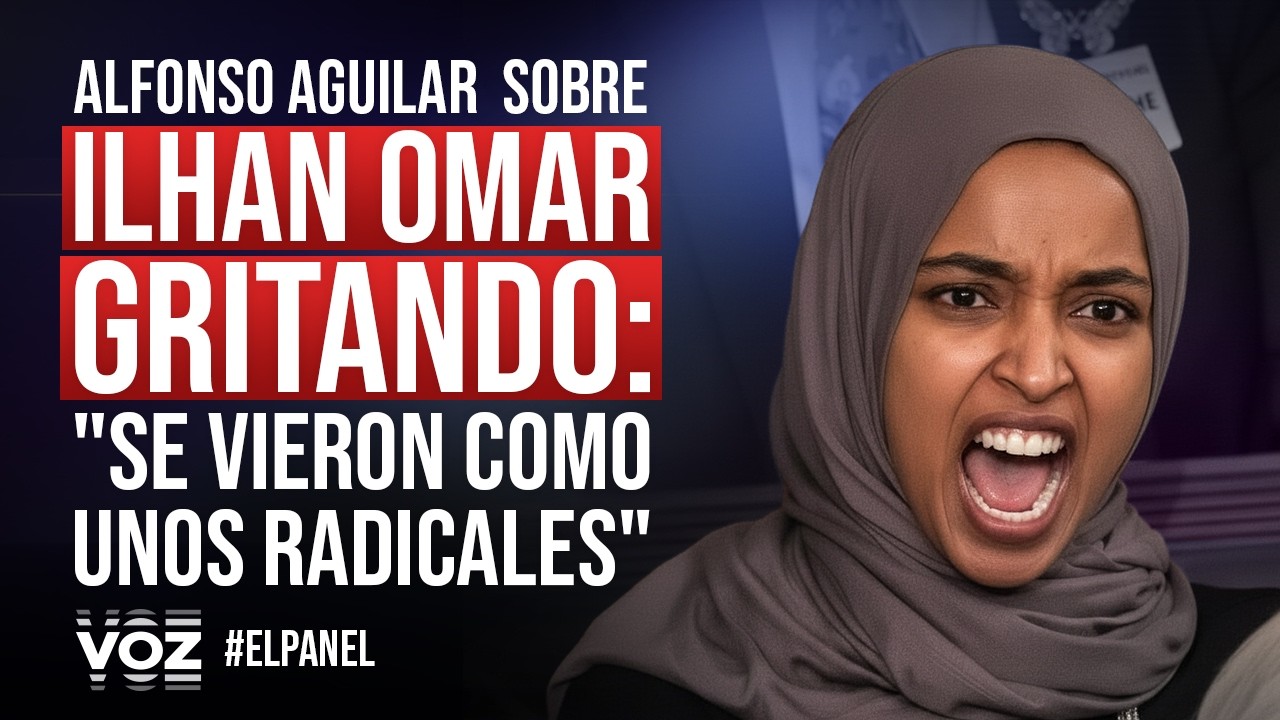 EL PANEL - Alfonso Aguilar sobre Ilhan Omar gritando: 