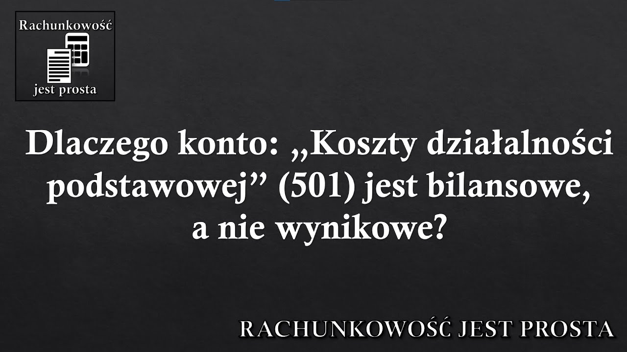 Dlaczego konto: „Koszty działalności podstawowej” (501) jest bilansowe, a nie wynikowe?