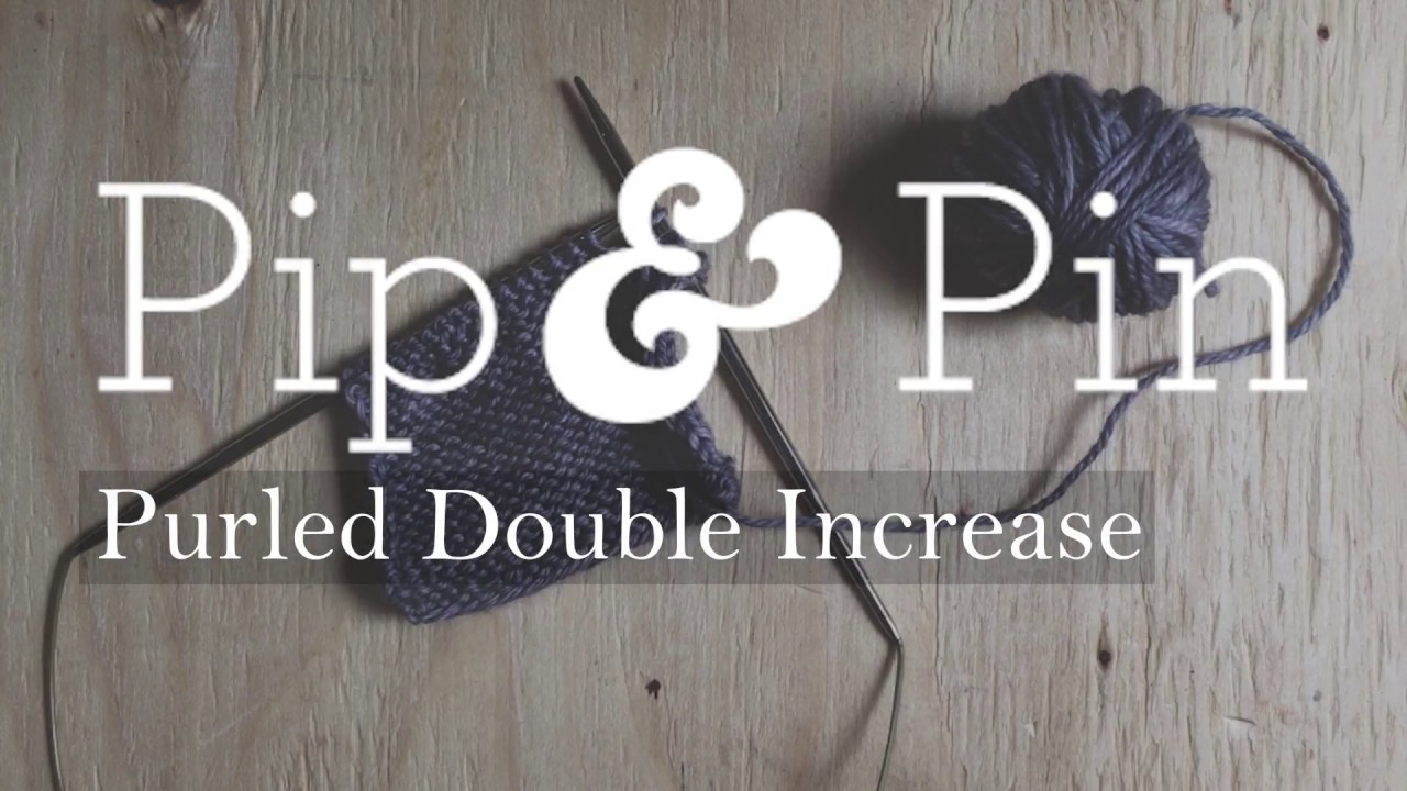 Pip and Pin Tutorials: Purled Double Increase