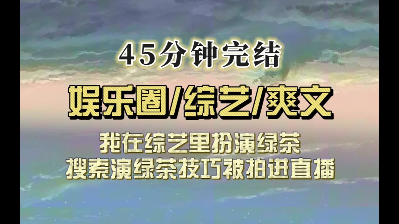 爆笑全网（完结文）我是全网黑的绿茶，在综艺里搜索扮演绿茶技巧的画面被直播到了网上，网友：？？？